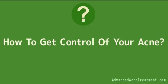 How To Get Control Of Your Acne