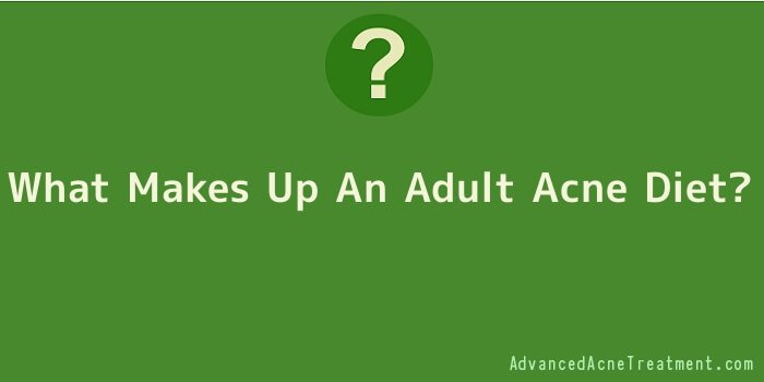 What Makes Up An Adult Acne Diet