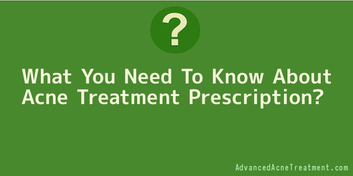 What You Need To Know About Acne Treatment Prescription