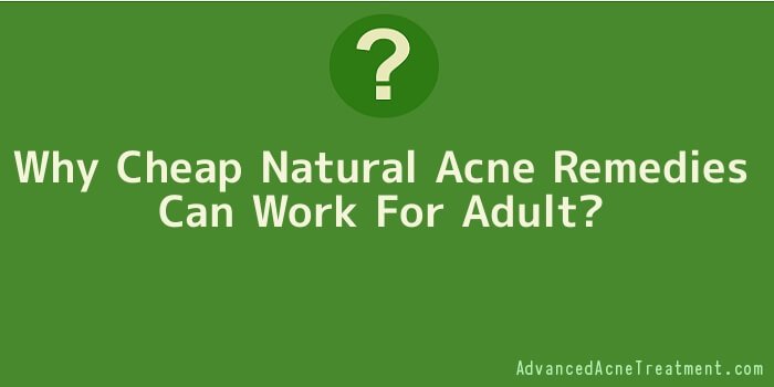 Why Cheap Natural Acne Remedies Can Work For Adult