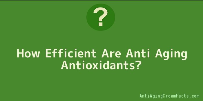 How Efficient Are Anti Aging Antioxidants