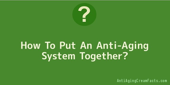 How To Put An Anti-Aging System Together