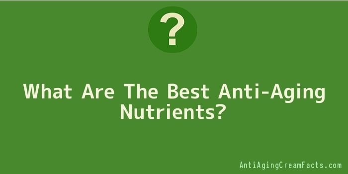 What Are The Best Anti-Aging Nutrients