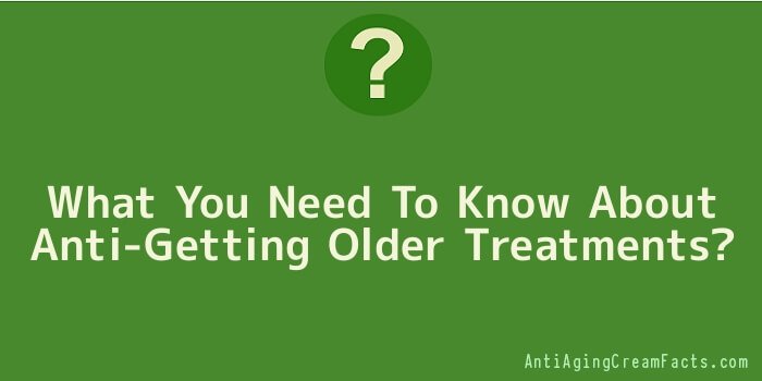 What You Need To Know About Anti-Getting Older Treatments