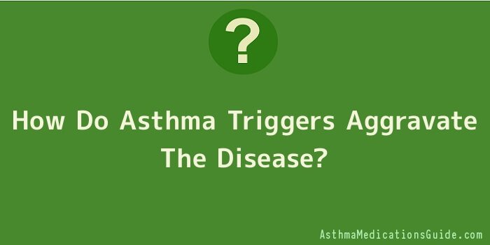 How Do Asthma Triggers Aggravate The Disease