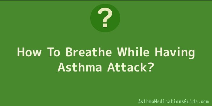 How To Breathe While Having Asthma Attack