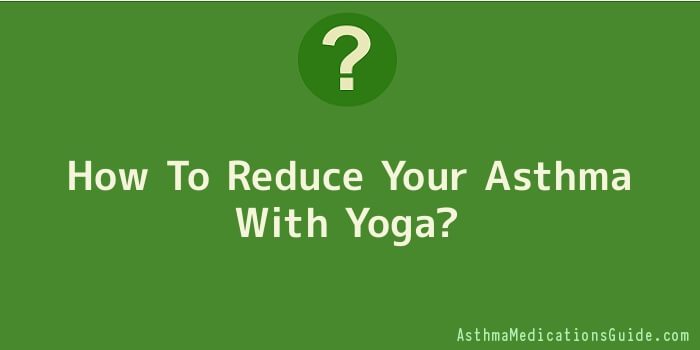 How To Reduce Your Asthma With Yoga