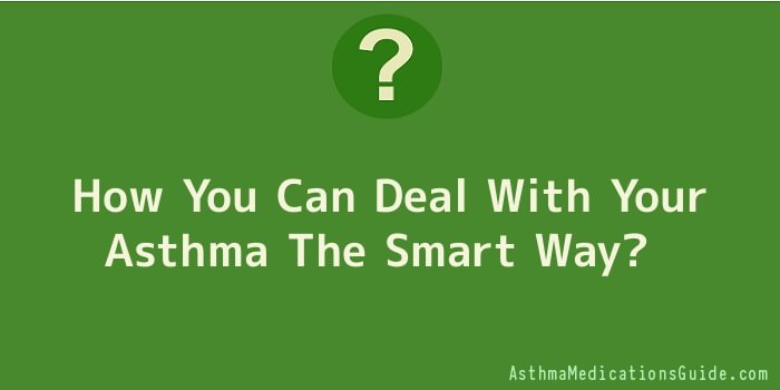 How You Can Deal With Your Asthma The Smart Way