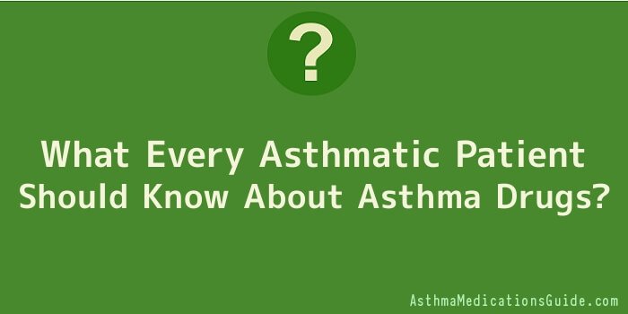 What Every Asthmatic Patient Should Know About Asthma Drugs