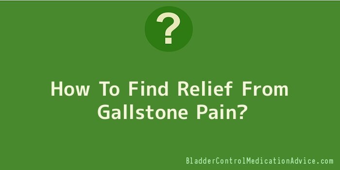 How To Find Relief From Gallstone Pain