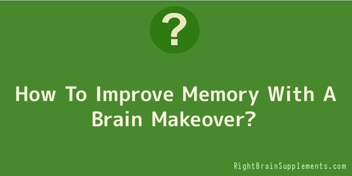 How To Improve Memory With A Brain Makeover