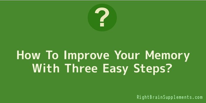 How To Improve Your Memory With Three Easy Steps