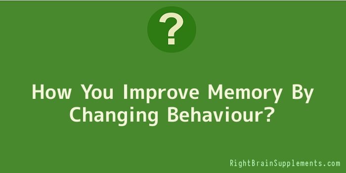 How You Improve Memory By Changing Behaviour