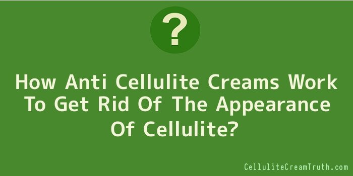 How Anti Cellulite Creams Work To Get Rid Of The Appearance Of Cellulite