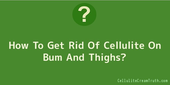How To Get Rid Of Cellulite On Bum And Thighs