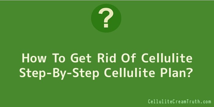 How To Get Rid Of Cellulite Step-By-Step Cellulite Plan