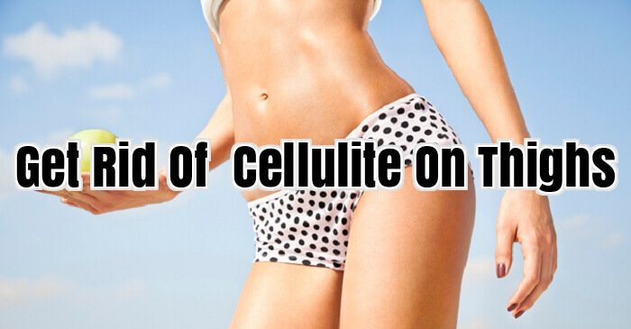 Get Rid Of  Cellulite On Thighs