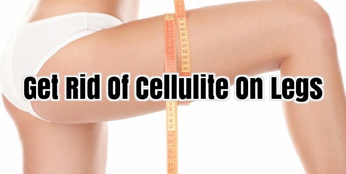 Get Rid Of Cellulite On Legs
