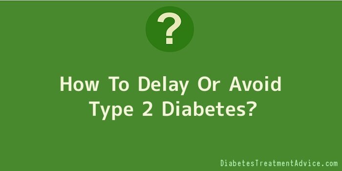 How To Delay Or Avoid Type 2 Diabetes