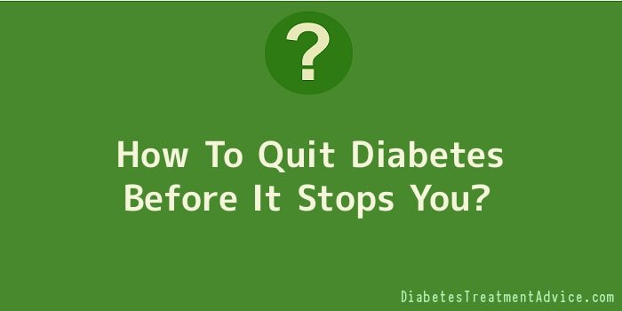 How To Quit Diabetes Before It Stops You
