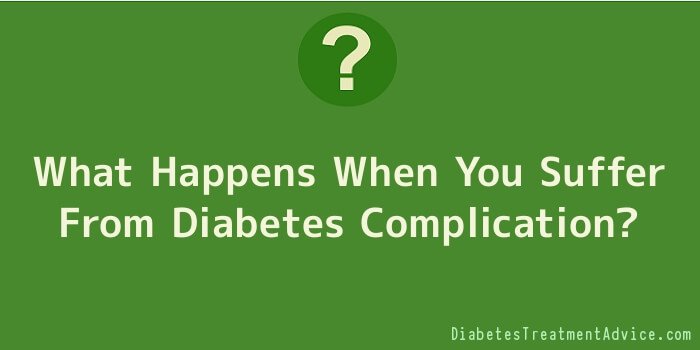 What Happens When You Suffer From Diabetes Complication