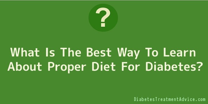 What Is The Best Way To Learn About Proper Diet For Diabetes