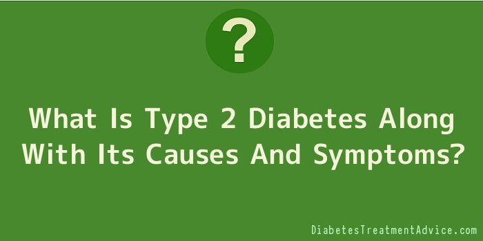 What Is Type 2 Diabetes Along With Its Causes And Symptoms