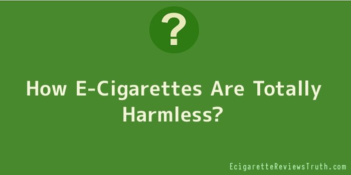 How E-Cigarettes Are Totally Harmless
