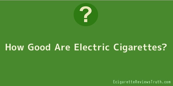 How Good Are Electric Cigarettes