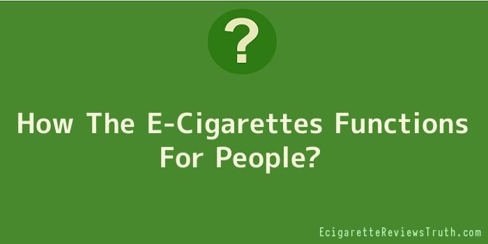 How The E-Cigarettes Functions For People