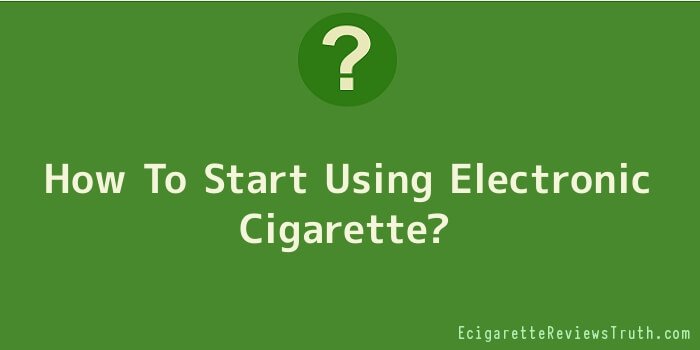 How To Start Using Electronic Cigarette