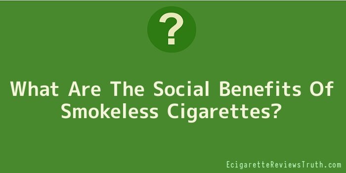 What Are The Social Benefits Of Smokeless Cigarettes