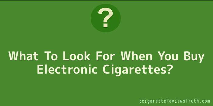 What To Look For When You Buy Electronic Cigarettes