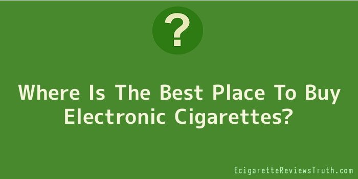 Where Is The Best Place To Buy Electronic Cigarettes