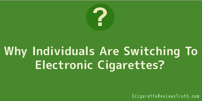 Why Individuals Are Switching To Electronic Cigarettes