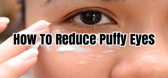 How To Reduce Puffy Eyes