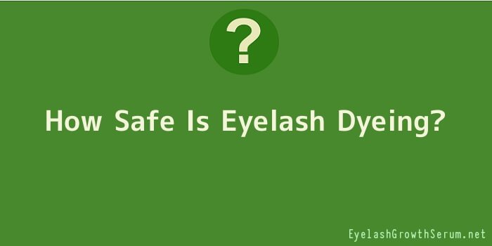 How Safe Is Eyelash Dyeing