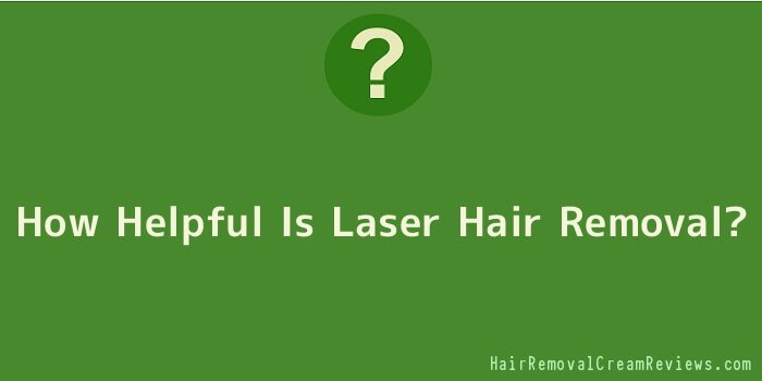 How Helpful Is Laser Hair Removal
