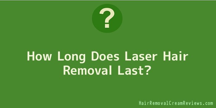 How Long Does Laser Hair Removal Last