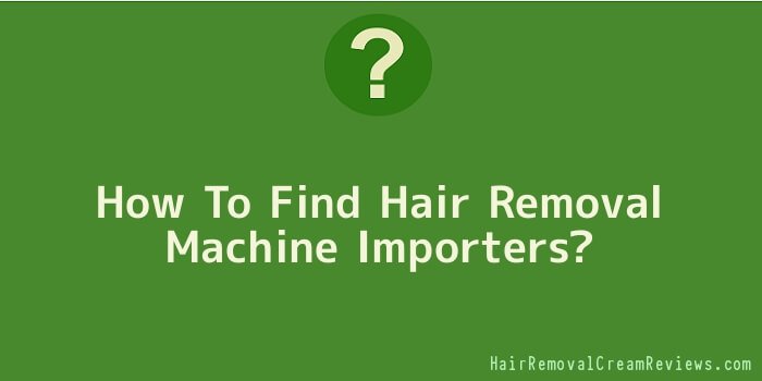 How To Find Hair Removal Machine Importers