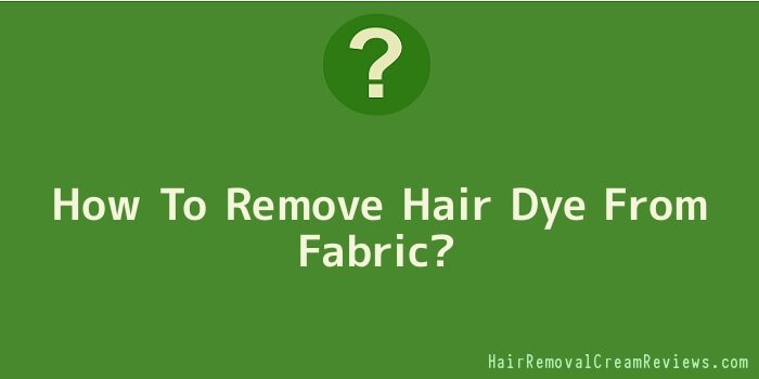 How To Remove Hair Dye From Fabric