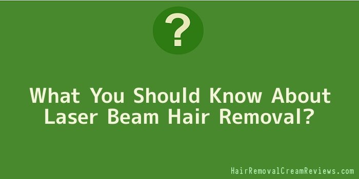 What You Should Know About Laser Beam Hair Removal