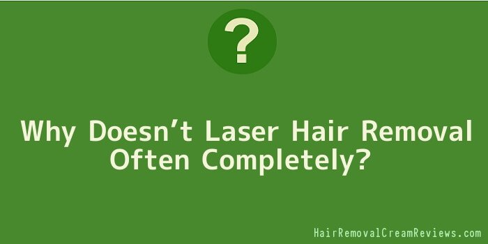 Why Doesn’t Laser Hair Removal Often Completely