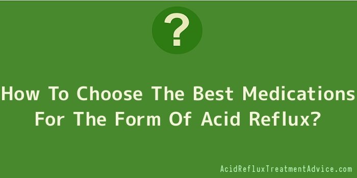 How To Choose The Best Medications For The Form Of Acid Reflux