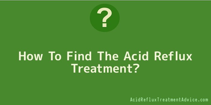 How To Find The Acid Reflux Treatment