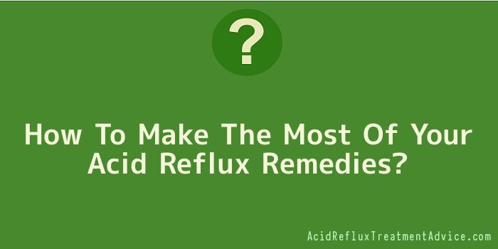 How To Make The Most Of Your Acid Reflux Remedies