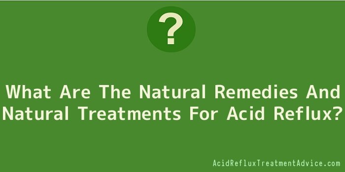 What Are The Natural Remedies And Natural Treatments For Acid Reflux