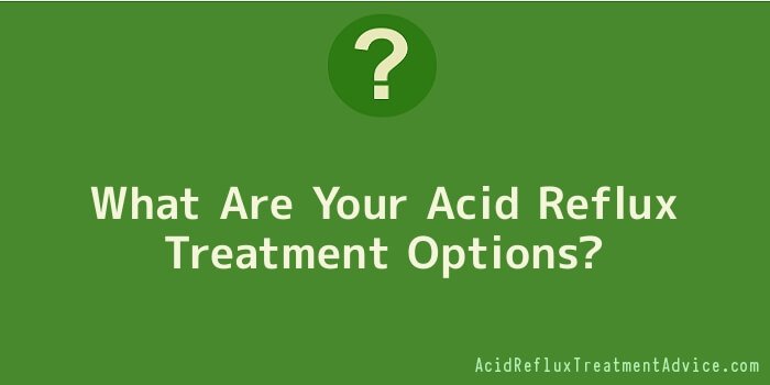 What Are Your Acid Reflux Treatment Options