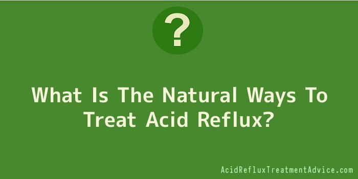 What Is The Natural Ways To Treat Acid Reflux