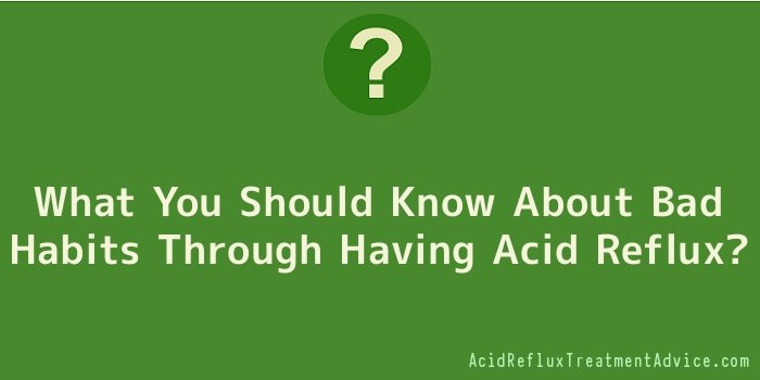 What You Should Know About Bad Habits Through Having Acid Reflux